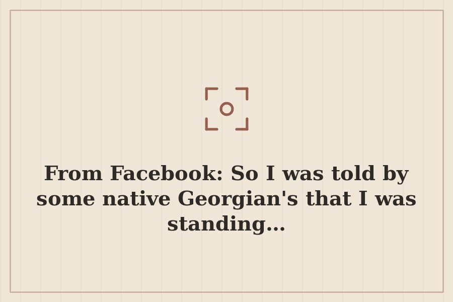 From Facebook: So I was told by some native Georgian's that I was standing… — cover