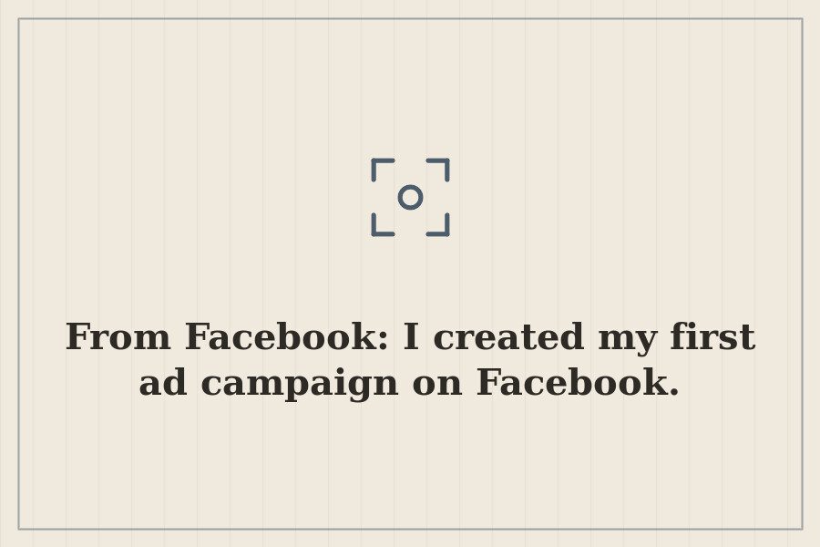 From Facebook: I created my first ad campaign on Facebook. — cover