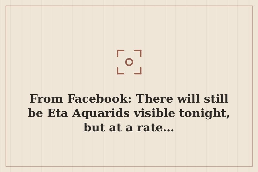 From Facebook: There will still be Eta Aquarids visible tonight, but at a rate… — cover