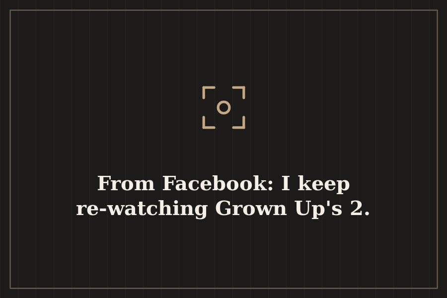 From Facebook: I keep re watching Grown Up's 2. — cover