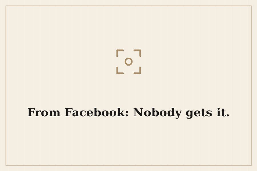 From Facebook: Nobody gets it. — cover