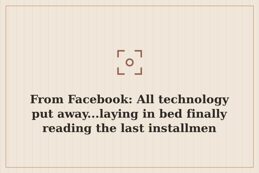 From Facebook: All technology put away...laying in bed finally reading the last installmen — cover