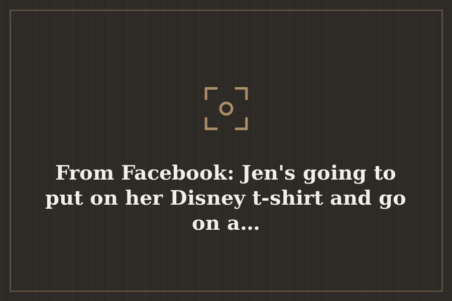 From Facebook: Jen's going to put on her Disney t shirt and go on a… — cover
