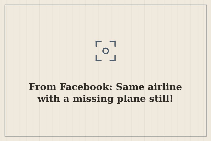 From Facebook: Same airline with a missing plane still! — cover