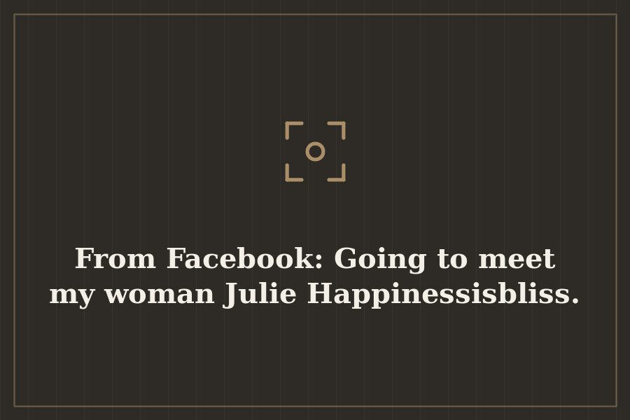 From Facebook: Going to meet my woman Julie Happinessisbliss. — cover
