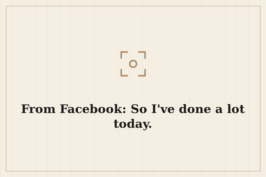 From Facebook: So I've done a lot today. — cover
