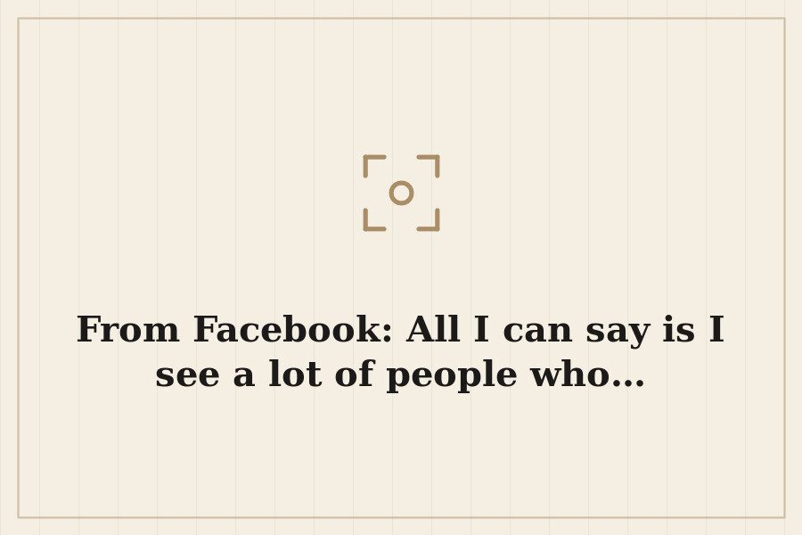 From Facebook: All I can say is I see a lot of people who… — cover