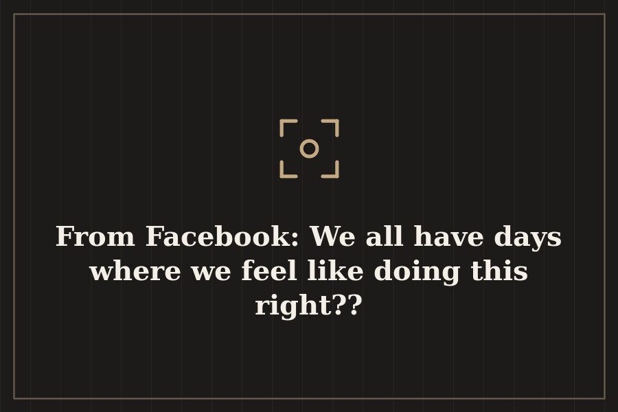 From Facebook: We all have days where we feel like doing this right?? — cover