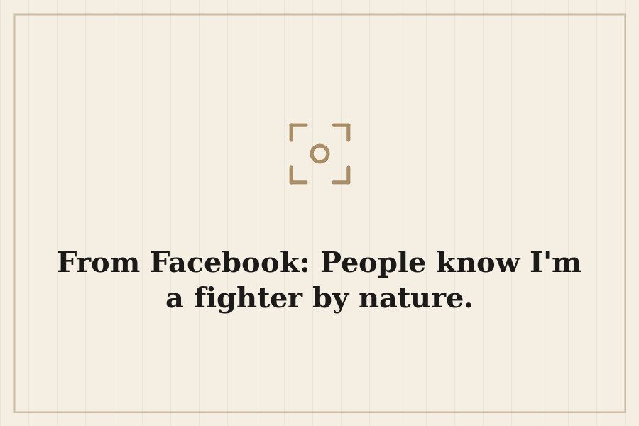 From Facebook: People know I'm a fighter by nature. — cover