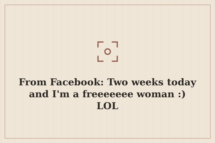 From Facebook: Two weeks today and I'm a freeeeeee woman :) LOL — cover