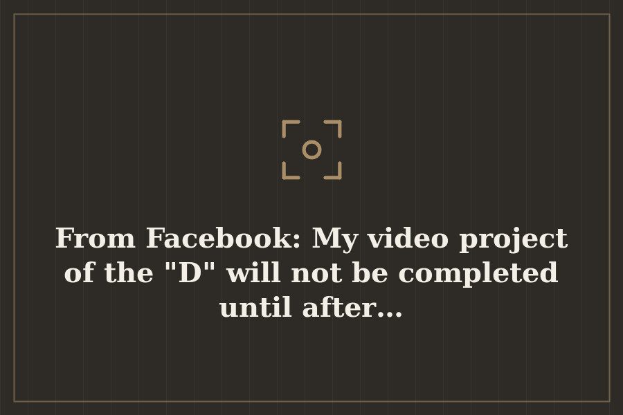 From Facebook: My video project of the "D" will not be completed until after… — cover
