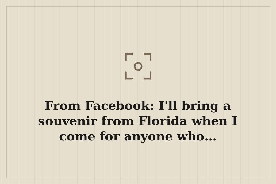 From Facebook: I'll bring a souvenir from Florida when I come for anyone who… — cover