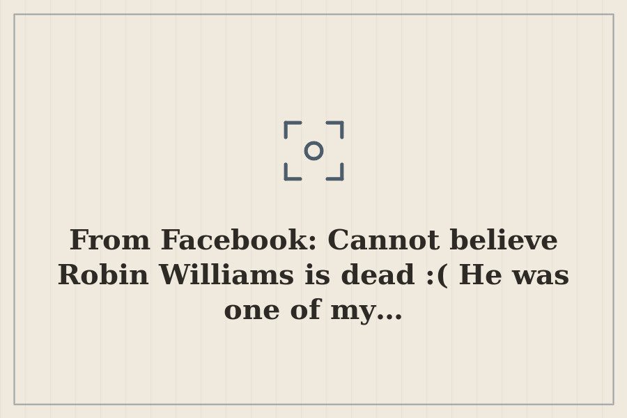 From Facebook: Cannot believe Robin Williams is dead :( He was one of my… — cover
