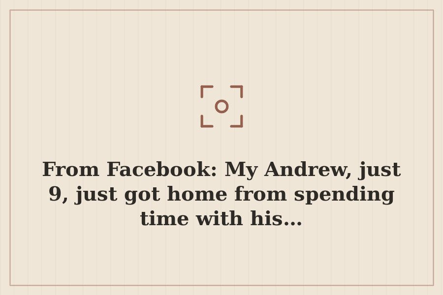 From Facebook: My Andrew, just 9, just got home from spending time with his… — cover