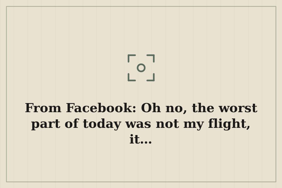 From Facebook: Oh no, the worst part of today was not my flight, it… — cover