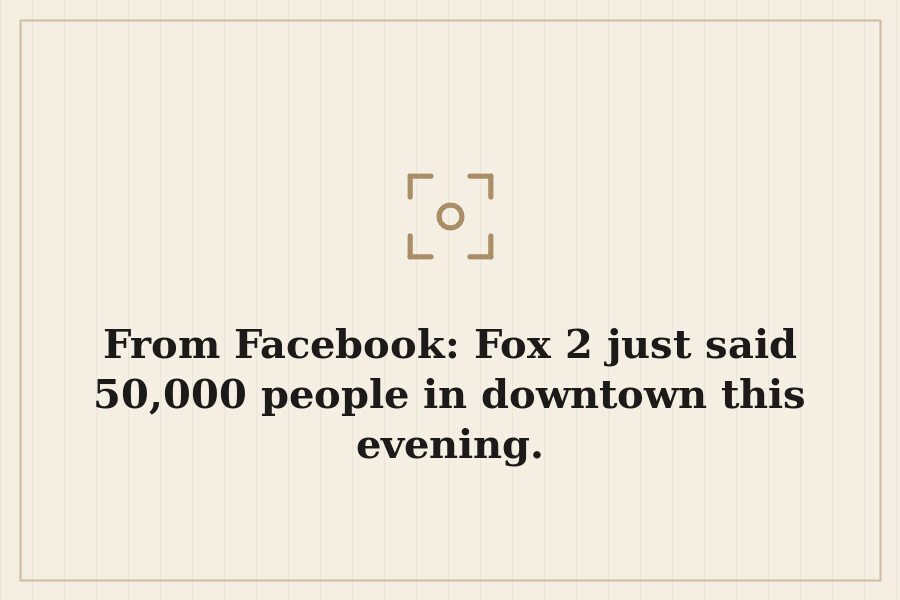 From Facebook: Fox 2 just said 50,000 people in downtown this evening. — cover