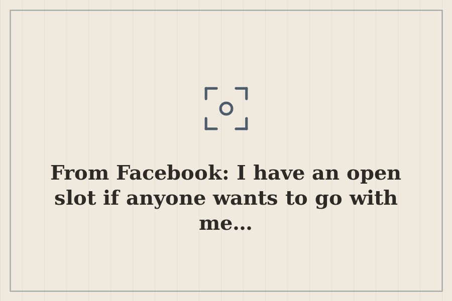 From Facebook: I have an open slot if anyone wants to go with me… — cover