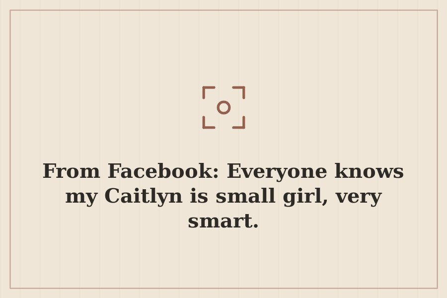 From Facebook: Everyone knows my Caitlyn is small girl, very smart. — cover