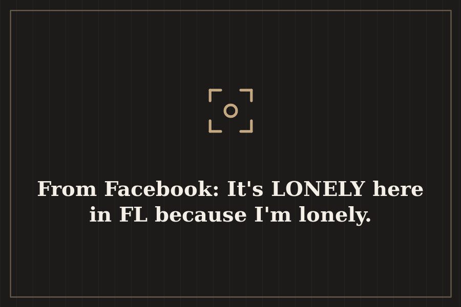 From Facebook: It's LONELY here in FL because I'm lonely. — cover