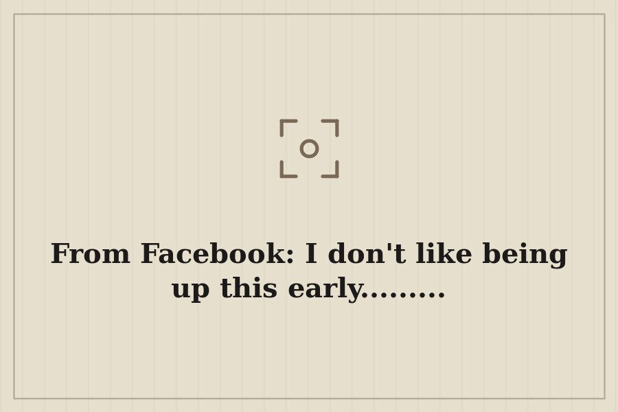 From Facebook: I don't like being up this early......... — cover