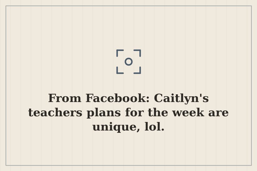 From Facebook: Caitlyn's teachers plans for the week are unique, lol. — cover