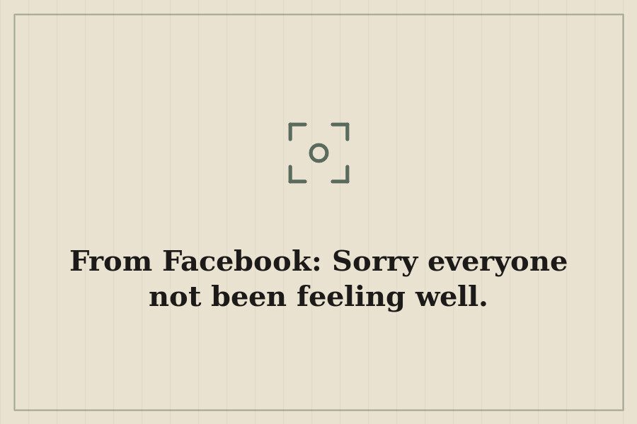 From Facebook: Sorry everyone not been feeling well. — cover