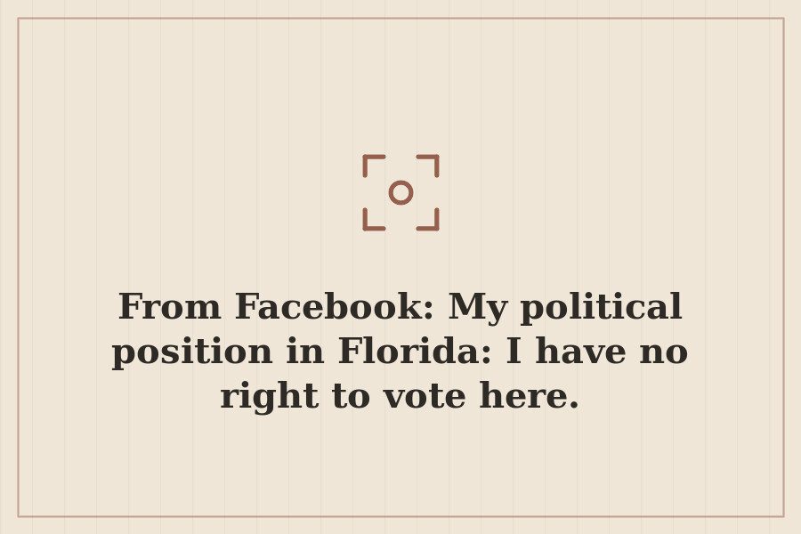 From Facebook: My political position in Florida: I have no right to vote here. — cover