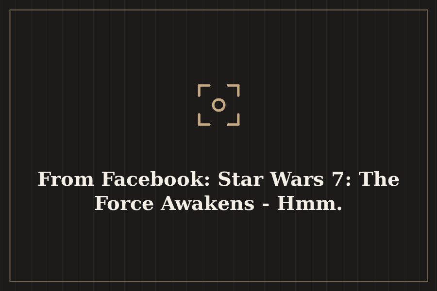 From Facebook: Star Wars 7: The Force Awakens Hmm. — cover
