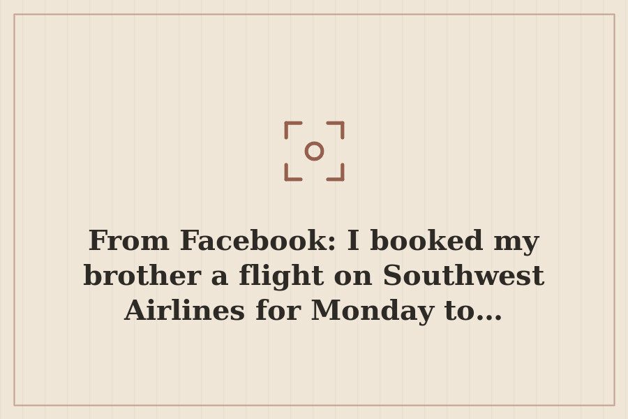 From Facebook: I booked my brother a flight on Southwest Airlines for Monday to… — cover