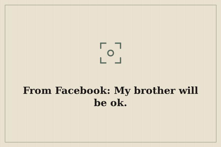 From Facebook: My brother will be ok. — cover