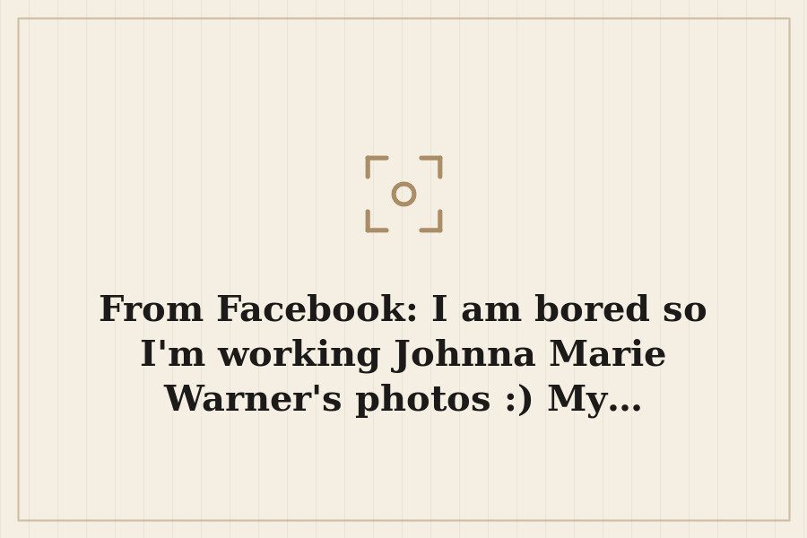 From Facebook: I am bored so I'm working Johnna Marie Warner's photos :) My… — cover