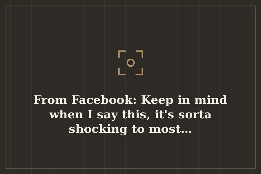 From Facebook: Keep in mind when I say this, it's sorta shocking to most… — cover