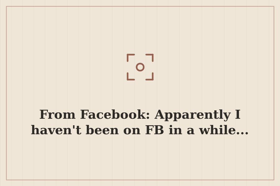 From Facebook: Apparently I haven't been on FB in a while... — cover