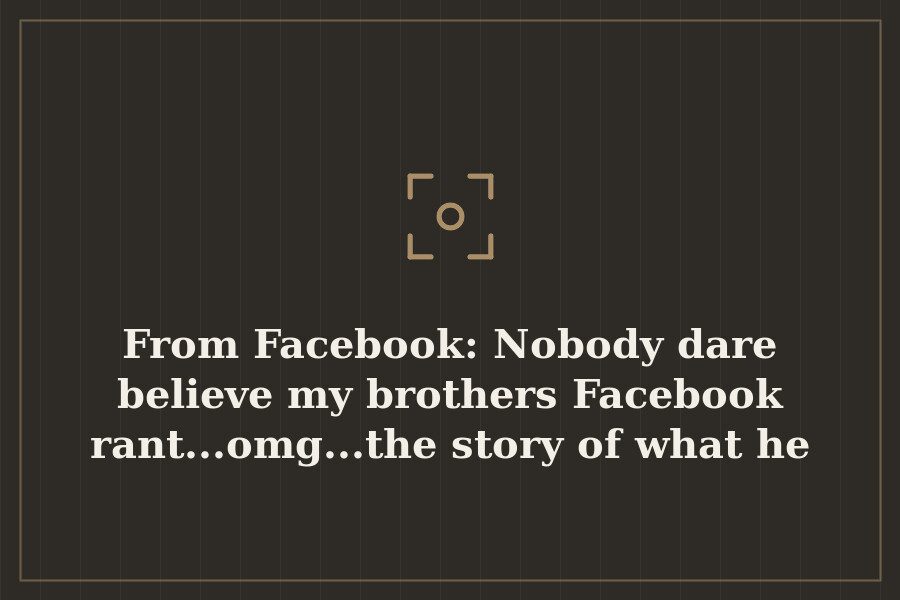 From Facebook: Nobody dare believe my brothers Facebook rant...omg...the story of what he — cover