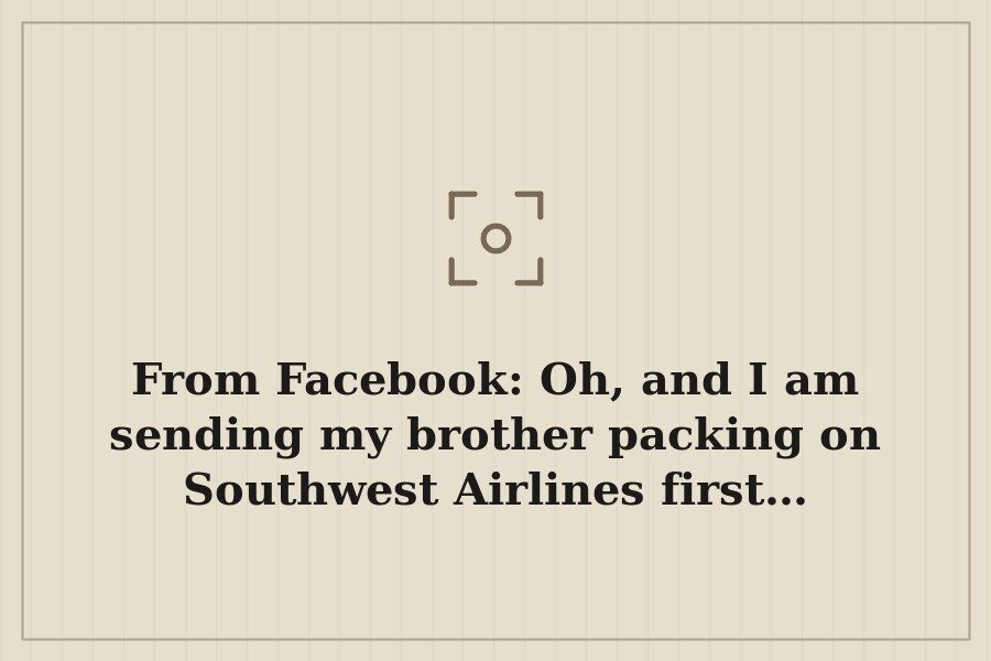 From Facebook: Oh, and I am sending my brother packing on Southwest Airlines first… — cover