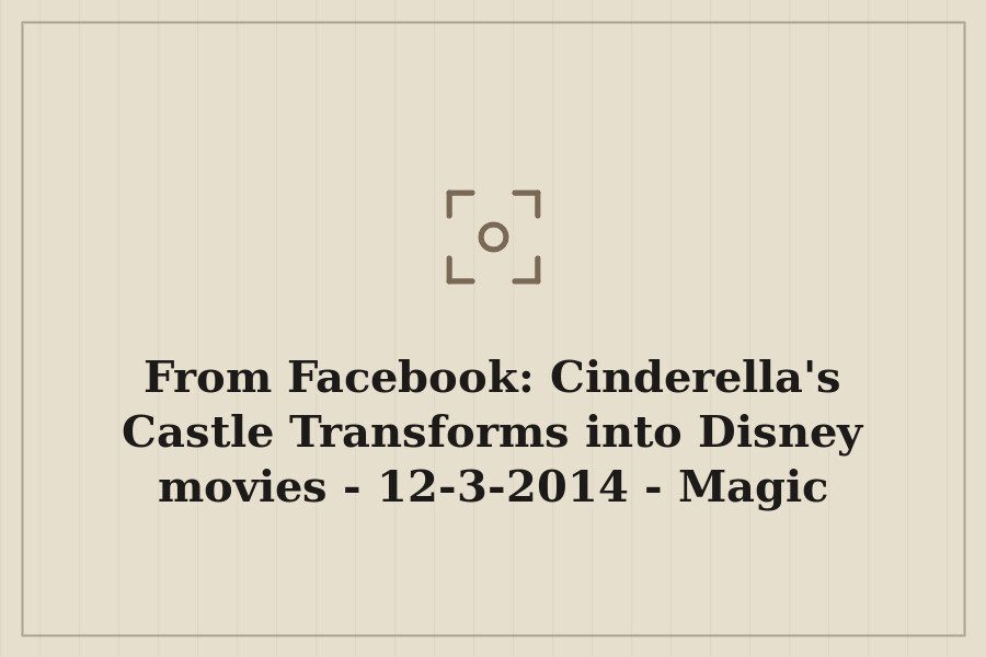 From Facebook: Cinderella's Castle Transforms into Disney movies 12 3 2014 Magic Kingd — cover