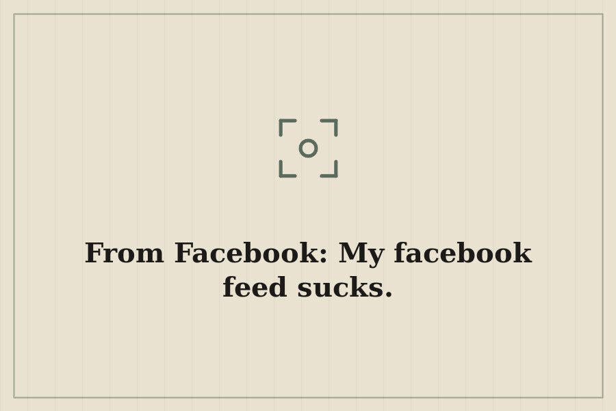 From Facebook: My facebook feed sucks. — cover