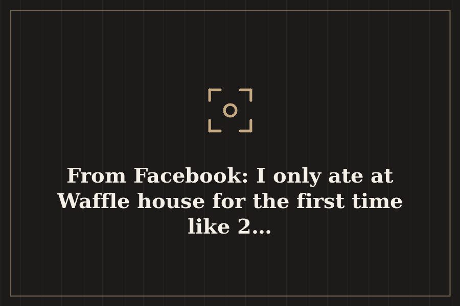 From Facebook: I only ate at Waffle house for the first time like 2… — cover