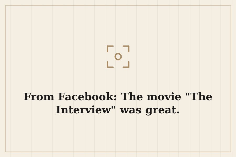 From Facebook: The movie "The Interview" was great. — cover