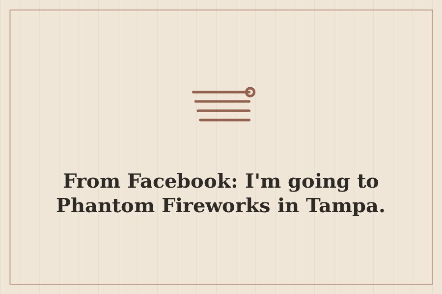 From Facebook: I'm going to Phantom Fireworks in Tampa. — cover