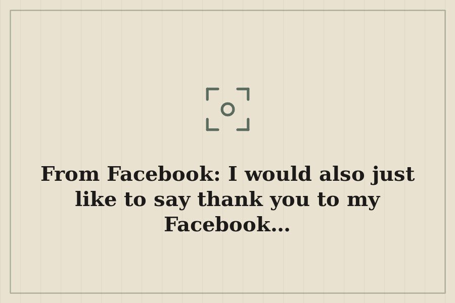 From Facebook: I would also just like to say thank you to my Facebook… — cover