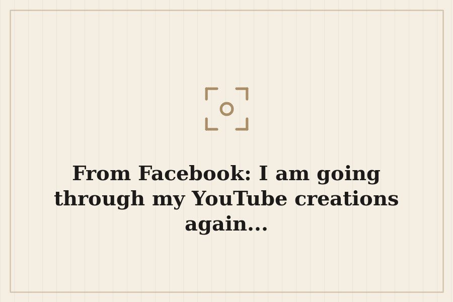 From Facebook: I am going through my YouTube creations again... — cover