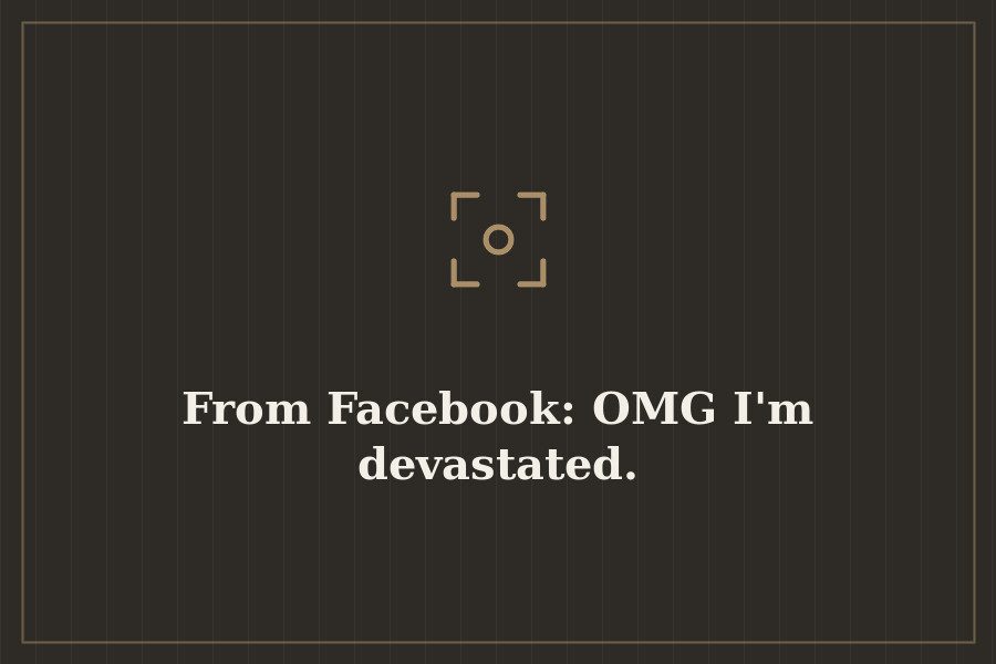 From Facebook: OMG I'm devastated. — cover