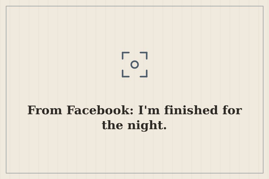 From Facebook: I'm finished for the night. — cover