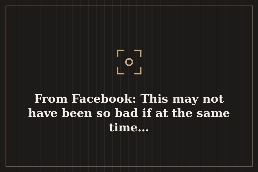 From Facebook: This may not have been so bad if at the same time… — cover