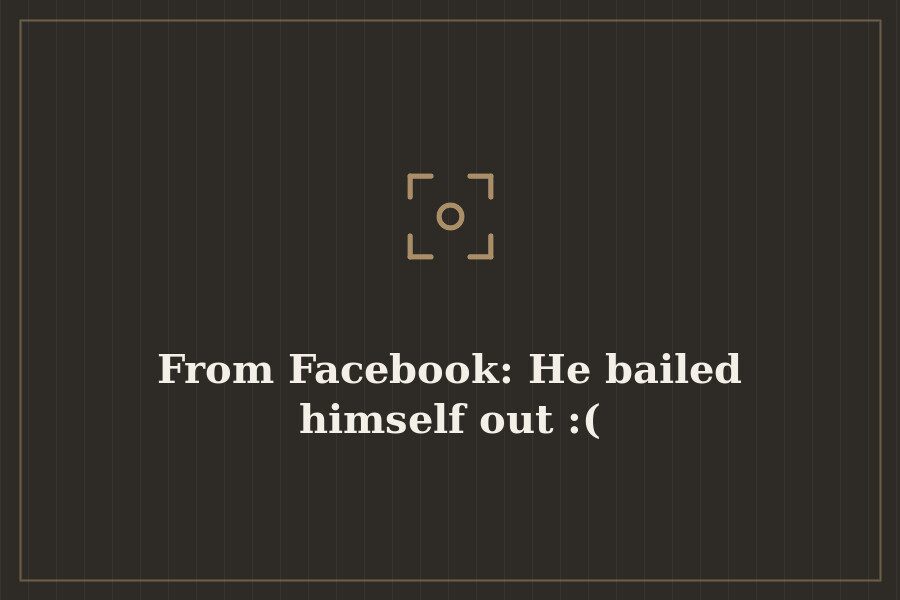From Facebook: He bailed himself out :( — cover