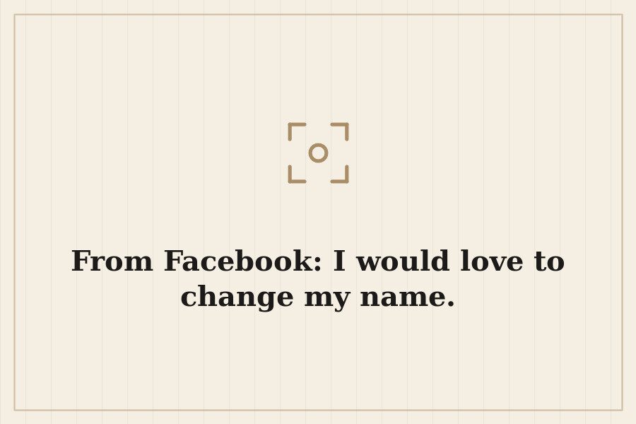 From Facebook: I would love to change my name. — cover