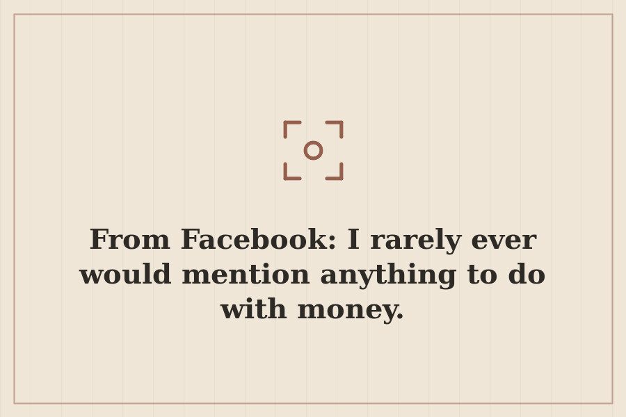 From Facebook: I rarely ever would mention anything to do with money. — cover