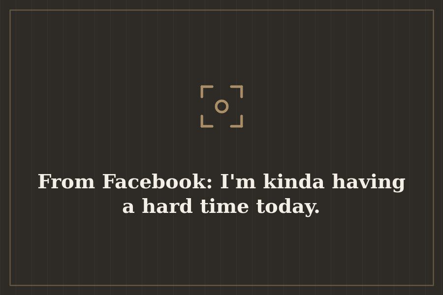 From Facebook: I'm kinda having a hard time today. — cover