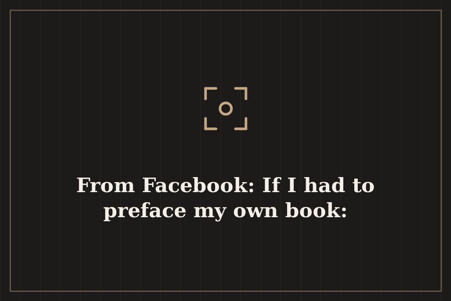 From Facebook: If I had to preface my own book: — cover